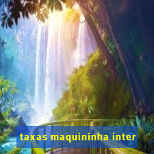 taxas maquininha inter